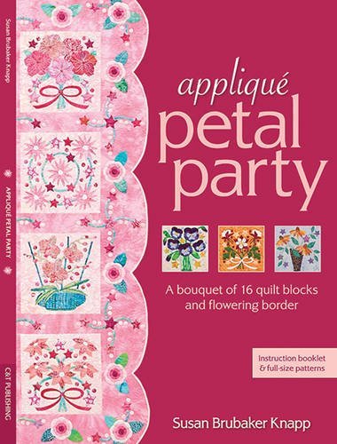 Applique Petal Party: A Bouquet of 16 Quilit Blocks and Flowering Border by Susan Brubaker Knapp