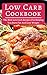 Low Carb Cookbook: The Best Low Carb Recipes For Helping You Burn Fat And Lose Weight (Low Carb Diet Book 1)