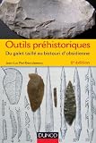 Outils préhistoriques - 6e éd. - Du galet taillé au bistouri d'obsidienne by