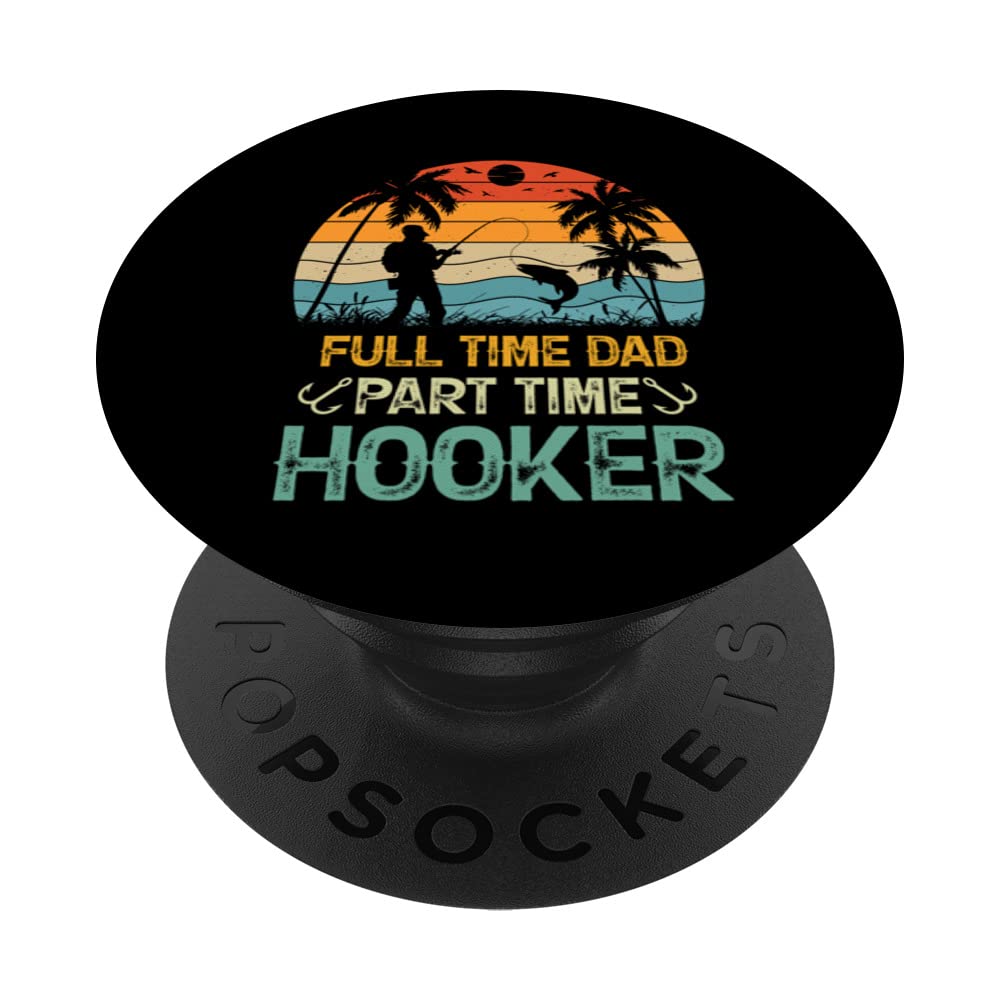 Full Time Dad Part Time Hooker - Funny Father's Day Fishing PopSockets Swappable PopGrip