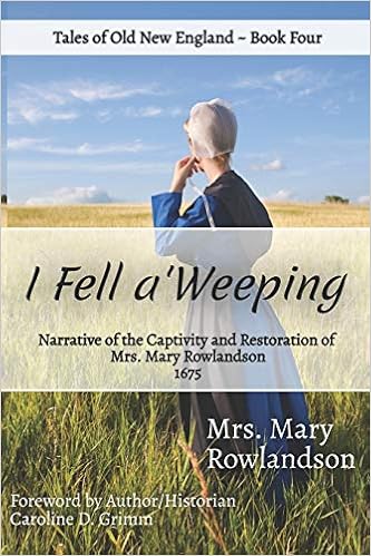 I Fell A Weeping Narrative Of The Captivity And Restoration Of Mrs Mary Rowlandson Old New England Lost And Found Rowlandson Mrs Mary Grimm Caroline D 9781792610929 Amazon Com Books