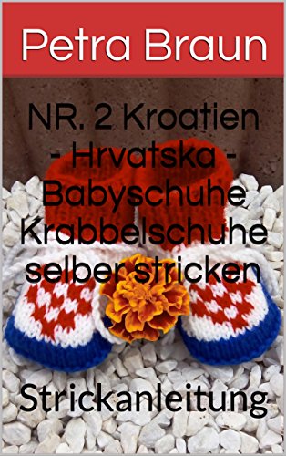 NR. 2 Kroatien - Hrvatska - Babyschuhe Krabbelschuhe selber stricken: Strickanleitung (German Edition)