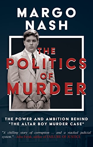 The Politics Of Murder: The Power and Ambition Behind "The Altar Boy Murder Case" by [Nash, Margo]