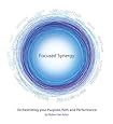 Focused Synergy - Orchestrating Your Purpose, Path and Performance