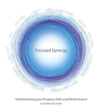 Focused Synergy - Orchestrating Your Purpose, Path and Performance