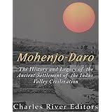 Mohenjo-daro: The History and Legacy of the Ancient Settlement of the Indus Valley Civilization