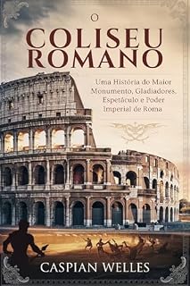 Livro O Coliseu Romano: Uma História do Maior Monumento, Gladiadores, Espetáculo e Poder Imperial de Roma