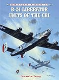 B-24 Liberator Units of the CBI (Combat Aircraft) by Edward M. Young, Mark Styling