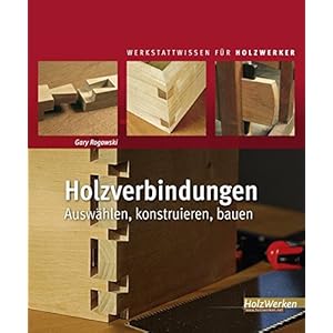 Holzverbindungen: Auswählen, konstruieren, bauen (HolzWerken)