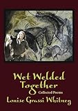 Wet Welded Together; Collected Poems by 
