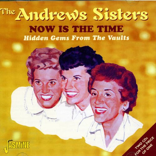 The Andrews Sisters - Now Is The Time - Hidden Gems From The Vaults [original Recordings Remastered] 2cd Set - Zortam Music