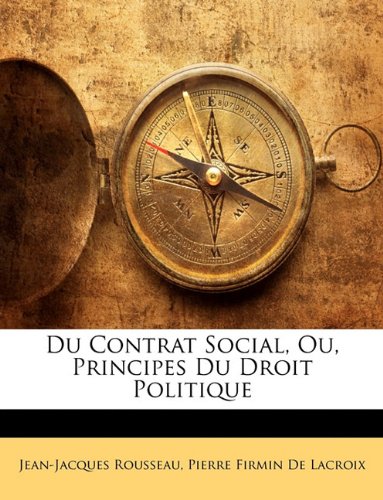 Du Contrat Social, Ou, Principes Du Droit Politique (French Edition) by Jean-Jacques Rousseau, Pierre Firmin De Lacroix