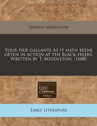 Your fiue gallants As it hath beene often in action at the Black-friers. Written by T. Middleton. (1608)