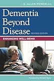 Dementia Beyond Disease: Enhancing Well-Being by G. Allen Power