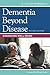 Dementia Beyond Disease: Enhancing Well-Being by G. Allen Power