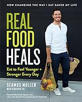 Real Food Heals: Eat to Feel Younger and Stronger Every Day Real Food Heals: Eat to Feel Younger and Stronger Every Day