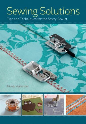 Sewing Solutions: Tips and Advice for the Savvy Sewist