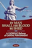 By Man Shall His Blood Be Shed: A Catholic Defense of Capital Punishment