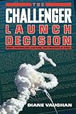 The Challenger Launch Decision: Risky Technology, Culture, and Deviance at NASA cover