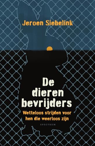 De dierenbevrijders: Wetteloos strijden voor hen die weerloos zijn (Dutch Edition)