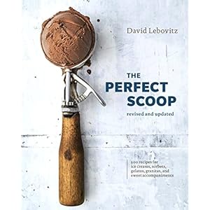 The Perfect Scoop, Revised and Updated: 200 Recipes for Ice Creams, Sorbets, Gelatos, Granitas, and Sweet Accompaniments…