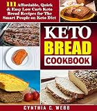 Keto Bread Cookbook: 111 Affordable, Quick & Easy Low Carb Keto Bread Recipes for The Smart People o by Cynthia C. Webb