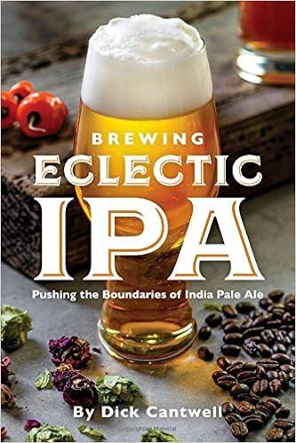 Brewing Eclectic IPA: Pushing the Boundaries of India Pale Ale, by Dick Cantwell