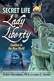 The Secret Life of Lady Liberty: Goddess in the New World