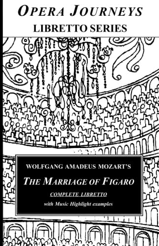 Wolfgang Amadeus Mozart's THE MARRIAGE OF FIGARO Libretto: Opera Journeys Libretto Series