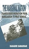 The Marginal Nation : Transborder Migration from Bangladesh to West Bengal, Samaddar, Ranabir, 0761992839