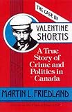 The Case of Valentine Shortis : A True Story of Crime and Politics in Canada, Friedland, Martin L., 080206728X