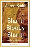 Shanti Bloody Shanti: An Indian Odyssey by Aaron Smith