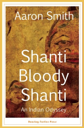 Shanti Bloody Shanti: An Indian Odyssey by Aaron Smith