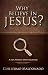 Why Believe in Jesus?: A Life Worth Investigating by Guillermo Maldonado