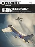 Luftwaffe Emergency Fighters: Blohm & Voss BV P.212 , Heinkel P.1087C, Junkers EF 128, Messerschmitt P.1101, Focke-Wulf Ta 183 and Henschel Hs P.135 (X-Planes)