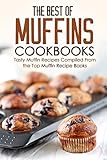 The Best of Muffins Cookbooks: Tasty Muffin Recipes Compiled From the Top Muffin Recipe Books by Martha Stone