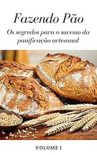 Livro Fazendo Pão - Volume I: Os segredos para o sucesso da panificação artesanal