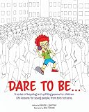 Dare to Be...: A series of inspiring and uplifting poems for children. Life lessons for young people by 