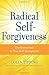 Radical Self-Forgiveness: The Direct Path to True Self-Acceptance
