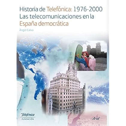 Historia de Telefónica:1976-2000. Las telecomunicaciones en la España democrátic Historia de Telefónica:1976-2000. Las telecomunicaciones en la España democrátic