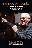 An Poc Ar Buile: The Life and Times of Sean O Se by 