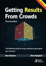 Getting Results From Crowds: Second Edition: The definitive guide to using crowdsourcing to grow your business