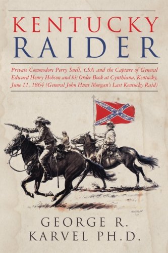Kentucky Raider: Private Commodore Perry Snell, CSA, and the Capture of General Edward Henry Hobson by George R. Karvel