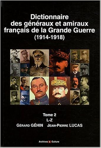 Amazon Fr Dictionnaire Des Generaux Et Amiraux Francais De La Grande Guerre 1914 1918 Tome 2 L Z Gehin Gerard Lucas Jean Pierre Livres