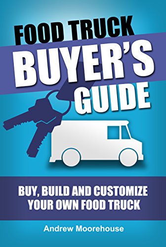 Food Truck Buyers Guide Buy Build And Customize Your Own Food Truck Food Truck Startup Series Book 4