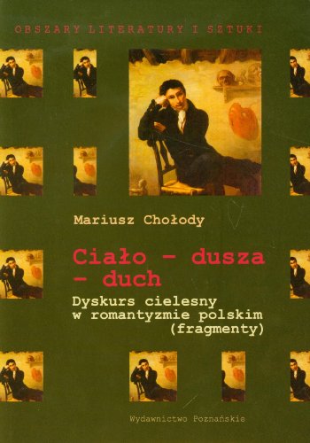 Cialo-dusza-duch. Dyskurs cielesny o romantyzmie polskim (fragmenty) (polish)