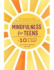 Mindfulness for Teens in 10 Minutes a Day: Exercises to Feel Calm, Stay Focused & Be Your Best Self