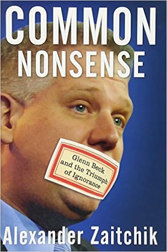 Common Nonsense Glenn Beck And The Triumph Of Ignorance Zaitchik Alexander 8601300285856 Amazon Com Books