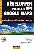 Développer avec les API Google Maps - Applications web, iPhone/iPad et Android: Applications web, iPhone/iPad et Android (InfoPro) by 