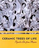 Ceramic Trees of Life: Popular Art from Mexico by
